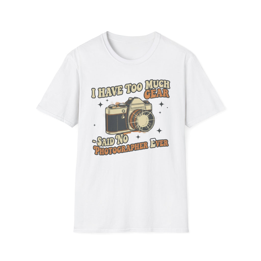 I Have Too Much Gear Said No Photographer Ever T-Shirt