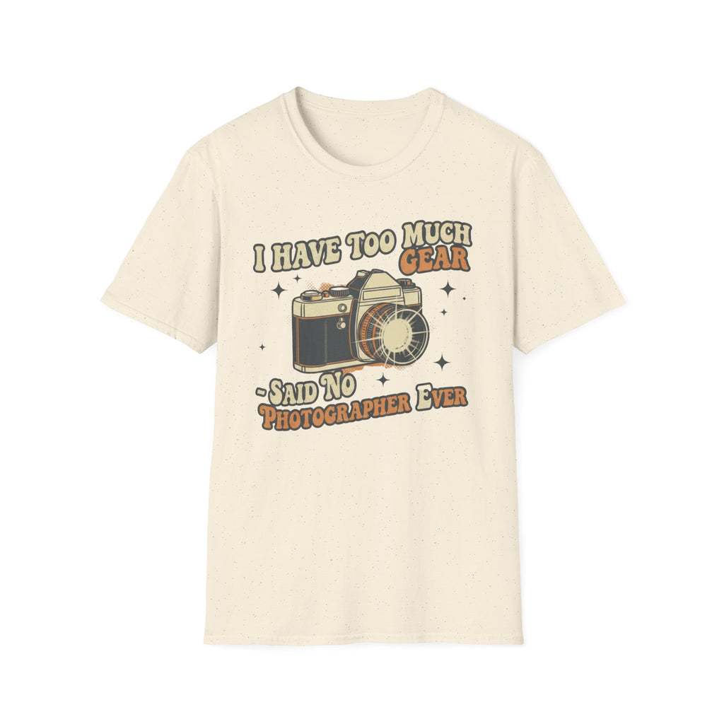 I Have Too Much Gear Said No Photographer Ever T-Shirt