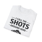 I Call The SHOTS Around Here T-Shirt