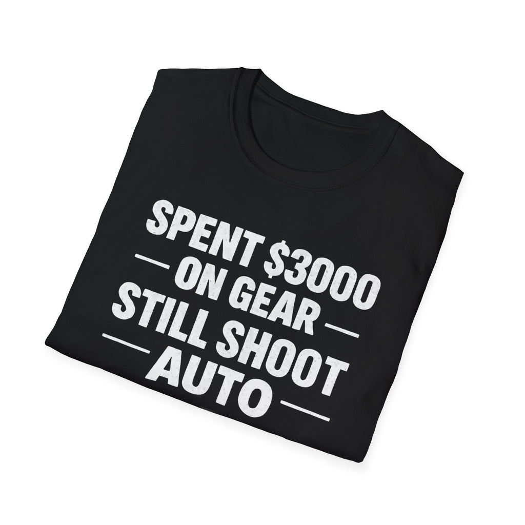 Spent 3000 on Gear Still Shoot Auto T-Shirt