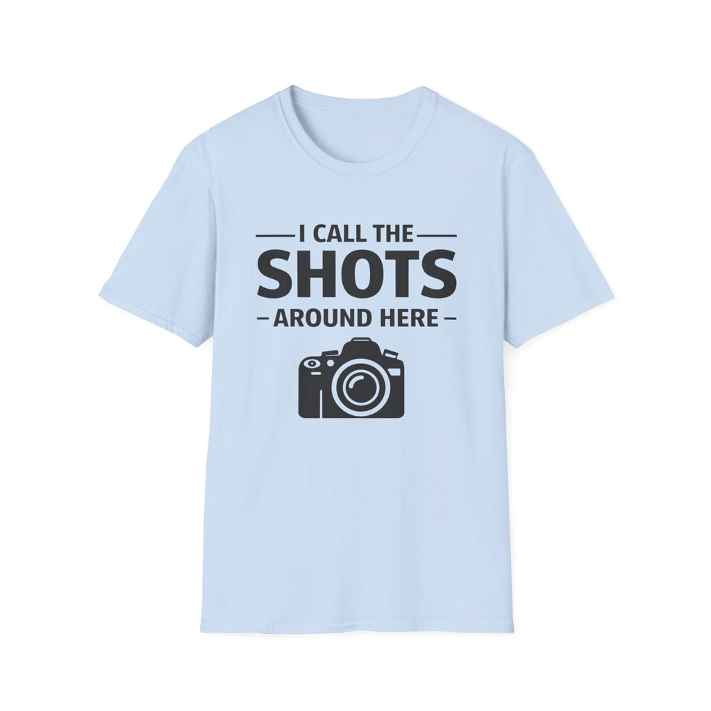 I Call The SHOTS Around Here T-Shirt