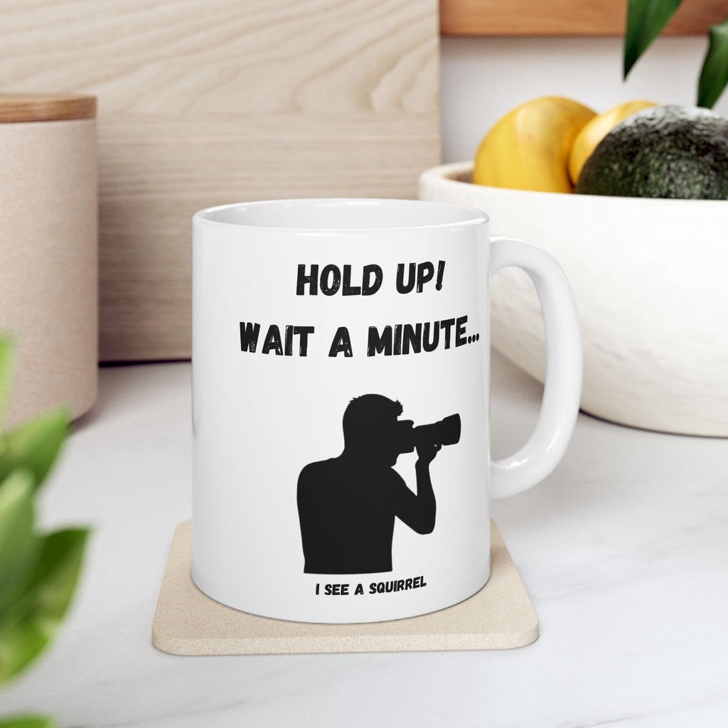 "Hold Up Wait A Minute I See A Squirrel" Coffee Mug Design (11oz, 15oz)