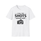 I Call The SHOTS Around Here T-Shirt