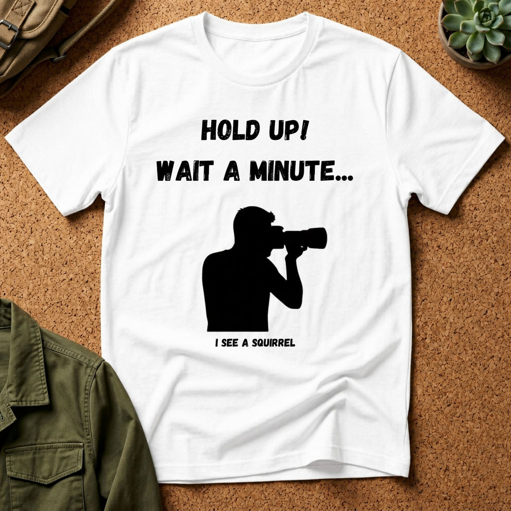 Hold Up Wait A Minute I See A Squirrel T-Shirt