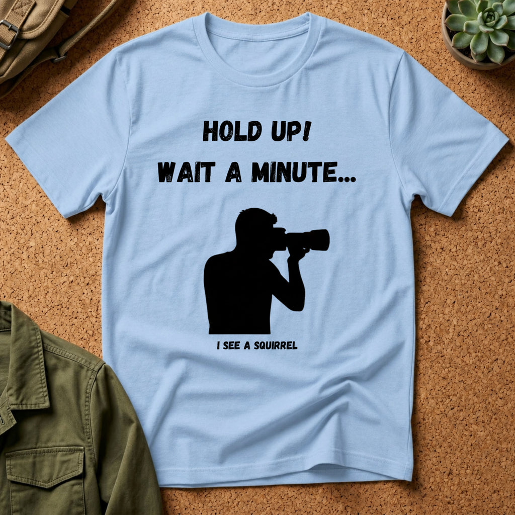 Hold Up Wait A Minute I See A Squirrel T-Shirt