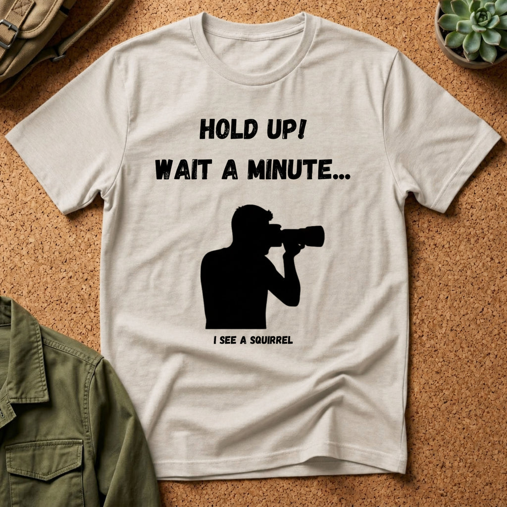 Hold Up Wait A Minute I See A Squirrel T-Shirt