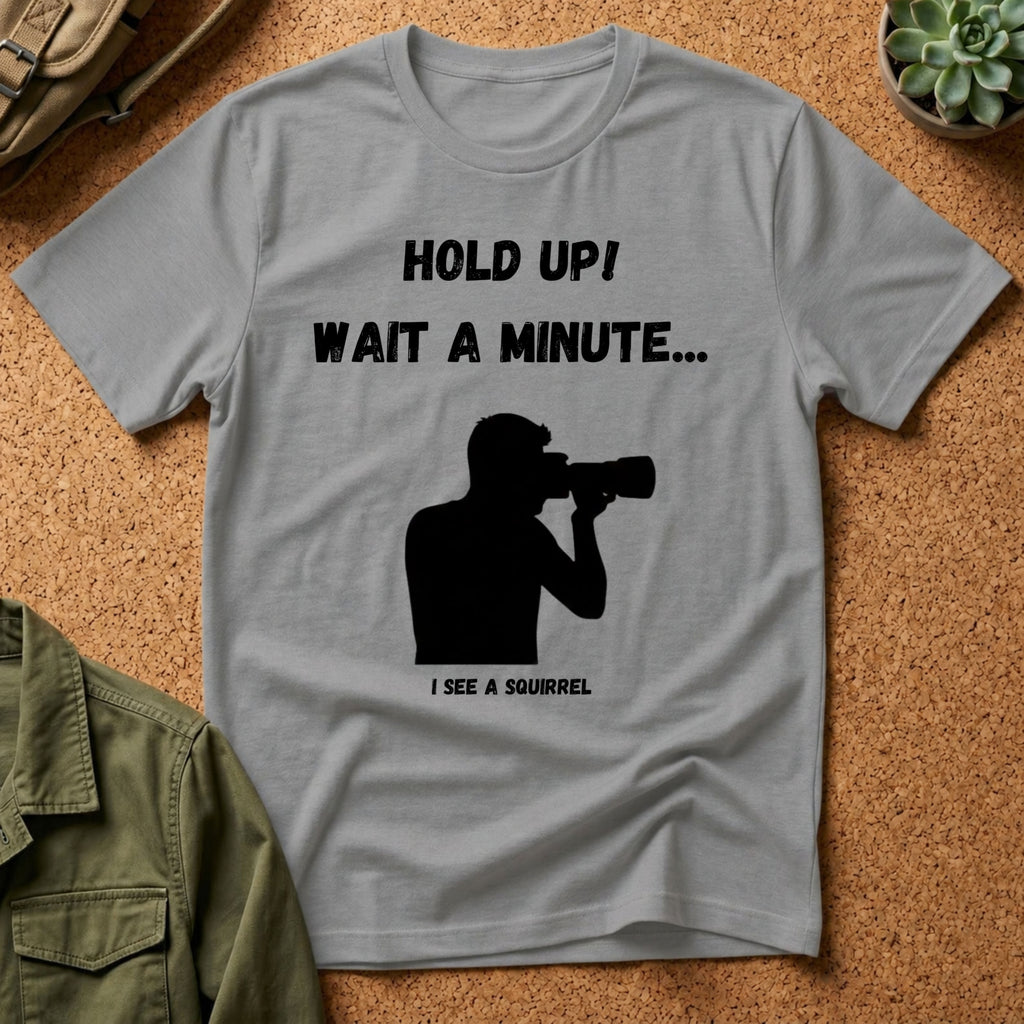 Hold Up Wait A Minute I See A Squirrel T-Shirt