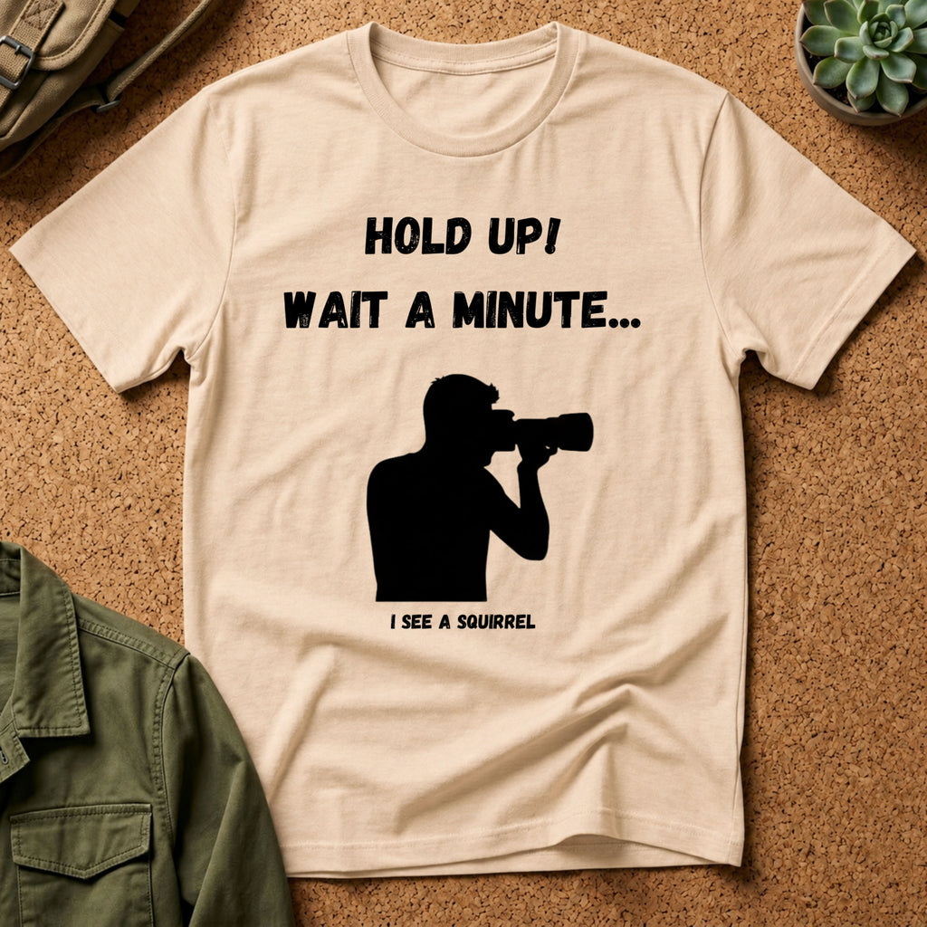 Hold Up Wait A Minute I See A Squirrel T-Shirt