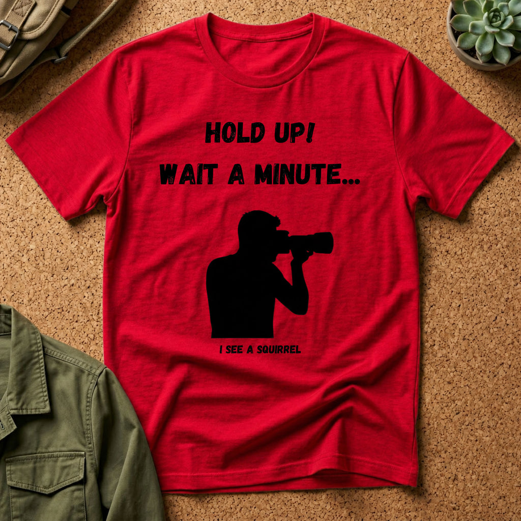 Hold Up Wait A Minute I See A Squirrel T-Shirt