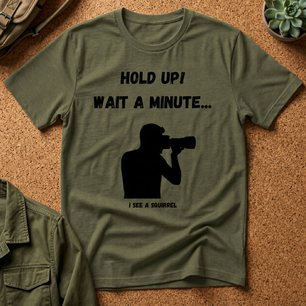 Hold Up Wait A Minute I See A Squirrel T-Shirt