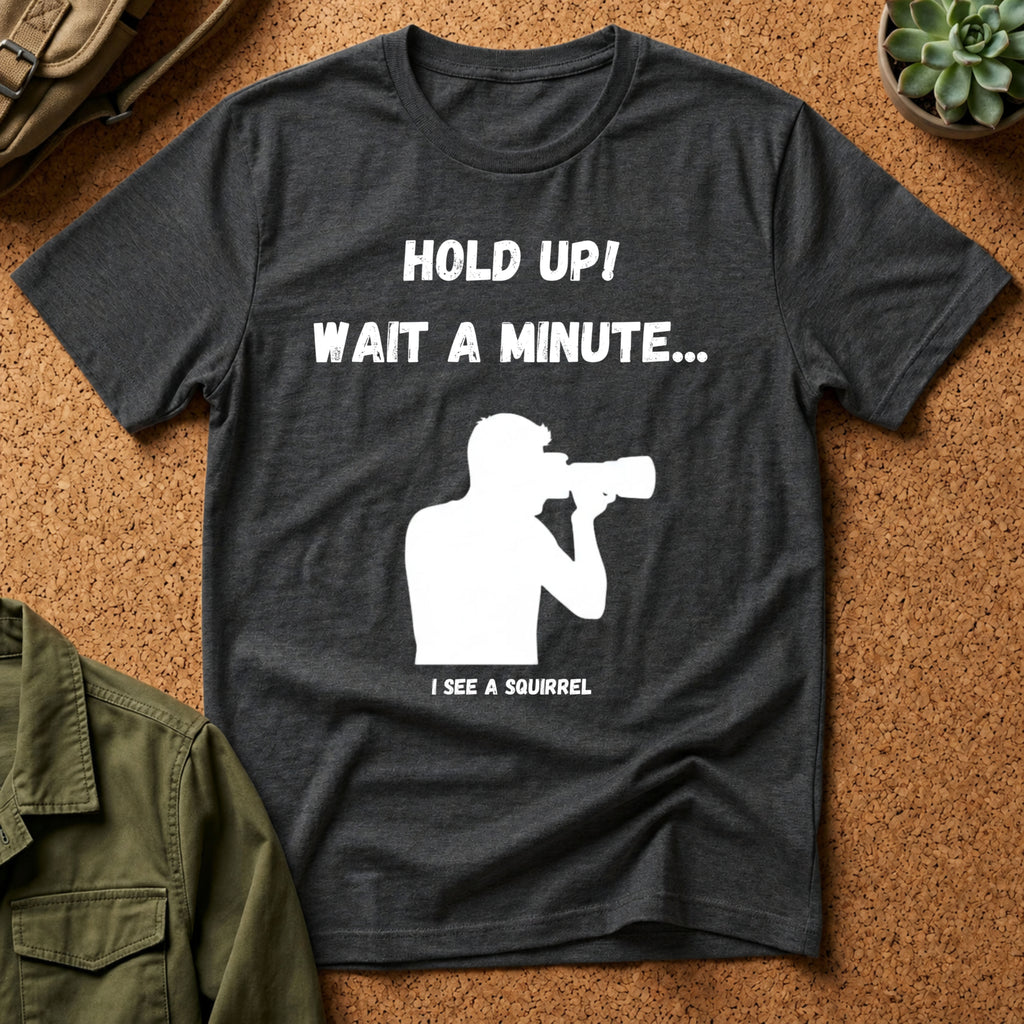 Hold Up Wait A Minute I See A Squirrel T-Shirt