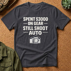 Spent 3000 on Gear Still Shoot Auto T-Shirt