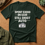 Spent 3000 on Gear Still Shoot Auto T-Shirt