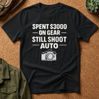 Spent 3000 on Gear Still Shoot Auto T-Shirt