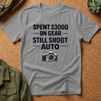 Spent 3000 on Gear Still Shoot Auto T-Shirt