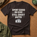 Spent 3000 on Gear Still Shoot Auto T-Shirt