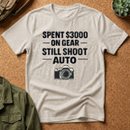 Spent 3000 on Gear Still Shoot Auto T-Shirt