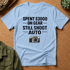 Spent 3000 on Gear Still Shoot Auto T-Shirt