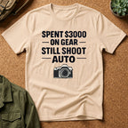 Spent 3000 on Gear Still Shoot Auto T-Shirt