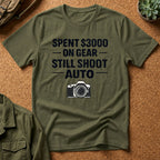 Spent 3000 on Gear Still Shoot Auto T-Shirt