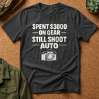 Spent 3000 on Gear Still Shoot Auto T-Shirt