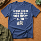 Spent 3000 on Gear Still Shoot Auto T-Shirt
