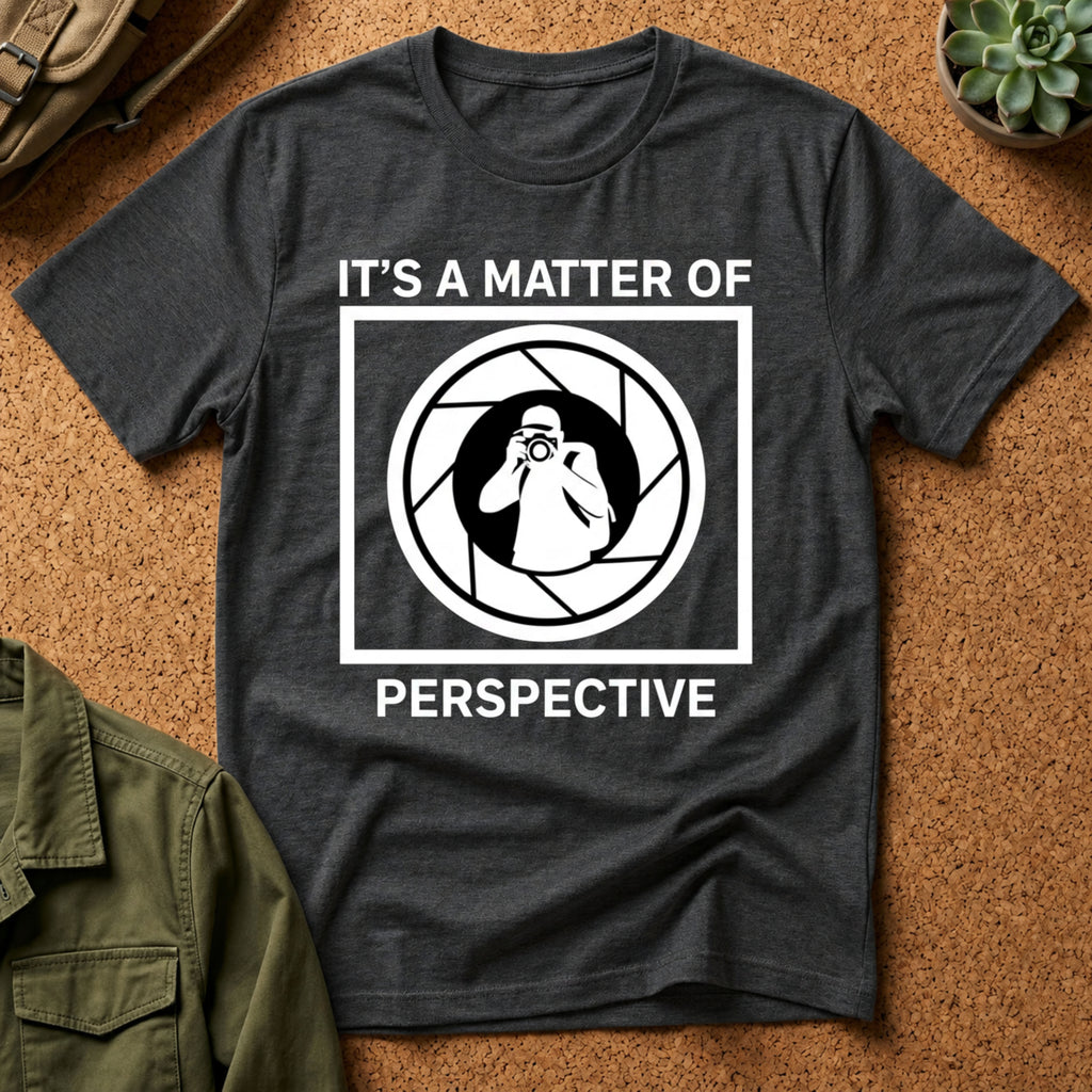 It's a Matter of Perspective T-Shirt