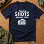 I Call The SHOTS Around Here T-Shirt
