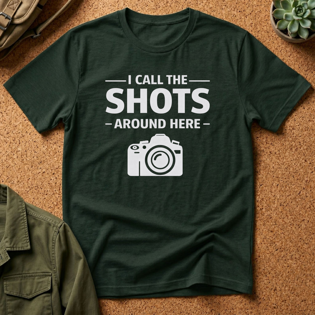 I Call The SHOTS Around Here T-Shirt