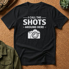 I Call The SHOTS Around Here T-Shirt