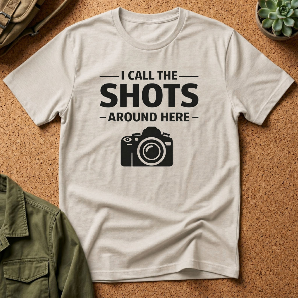 I Call The SHOTS Around Here T-Shirt