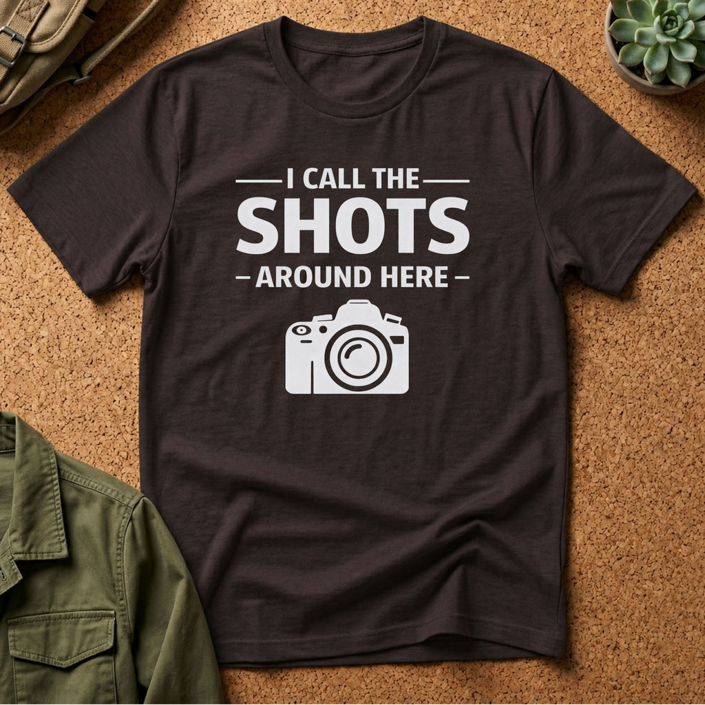 I Call The SHOTS Around Here T-Shirt
