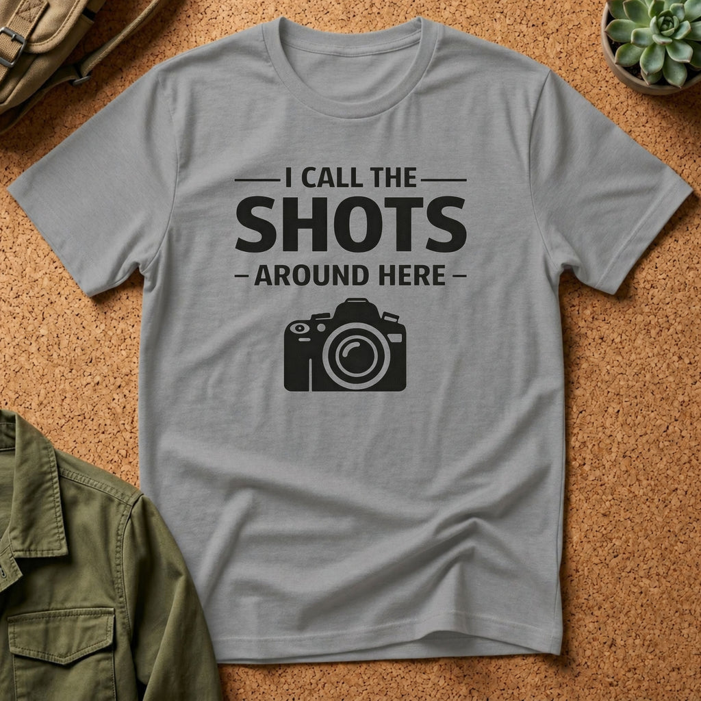 I Call The SHOTS Around Here T-Shirt