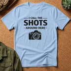 I Call The SHOTS Around Here T-Shirt