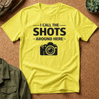 I Call The SHOTS Around Here T-Shirt