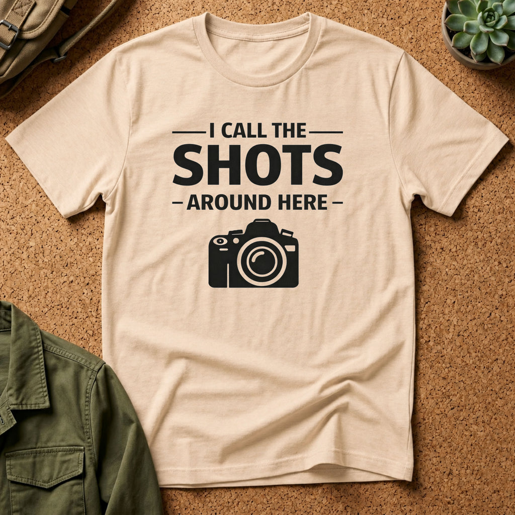 I Call The SHOTS Around Here T-Shirt
