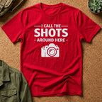 I Call The SHOTS Around Here T-Shirt