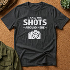 I Call The SHOTS Around Here T-Shirt