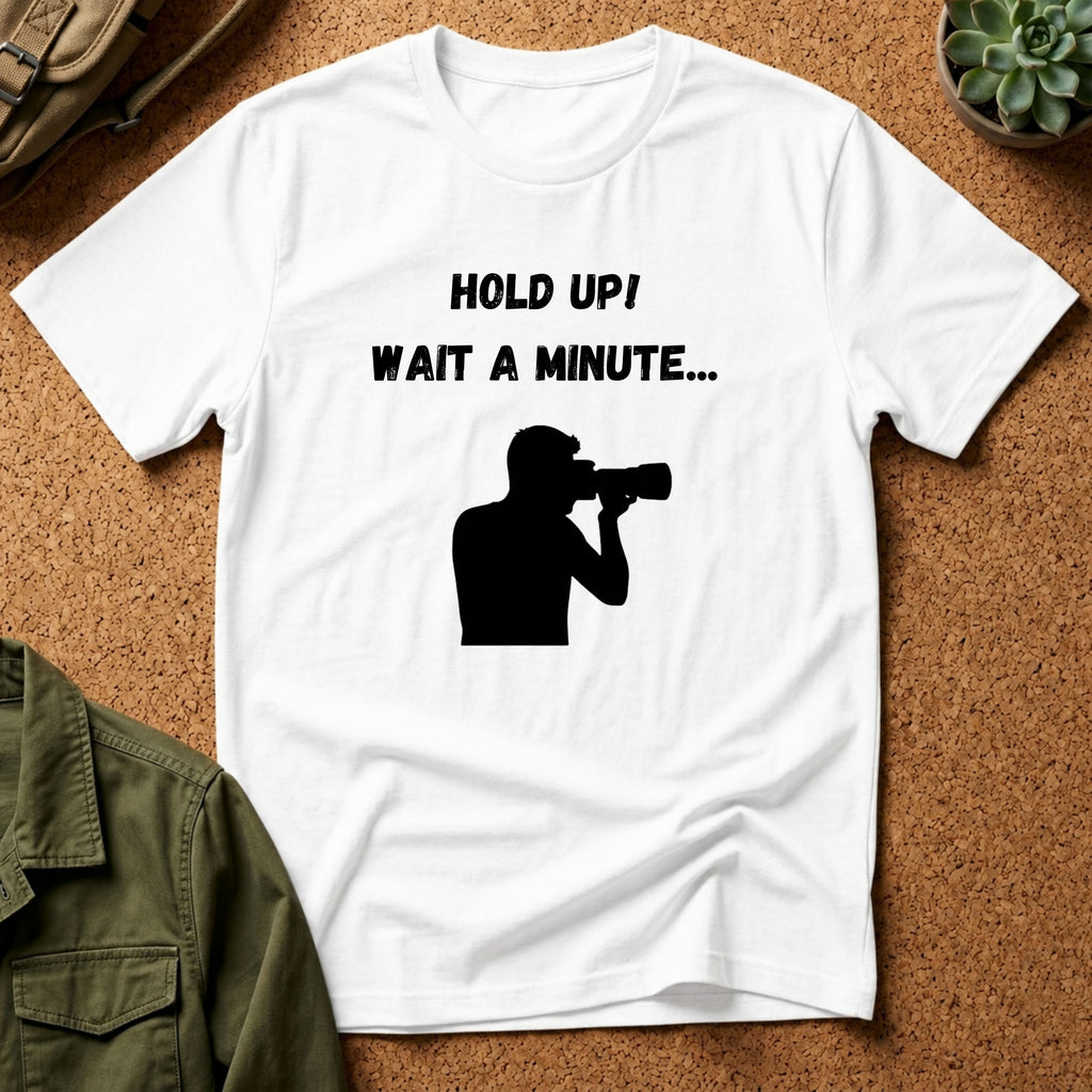 T-Shirt — "Hold Up! Wait A Minute..." Photographer Silhouette Tee