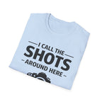 I Call The SHOTS Around Here T-Shirt