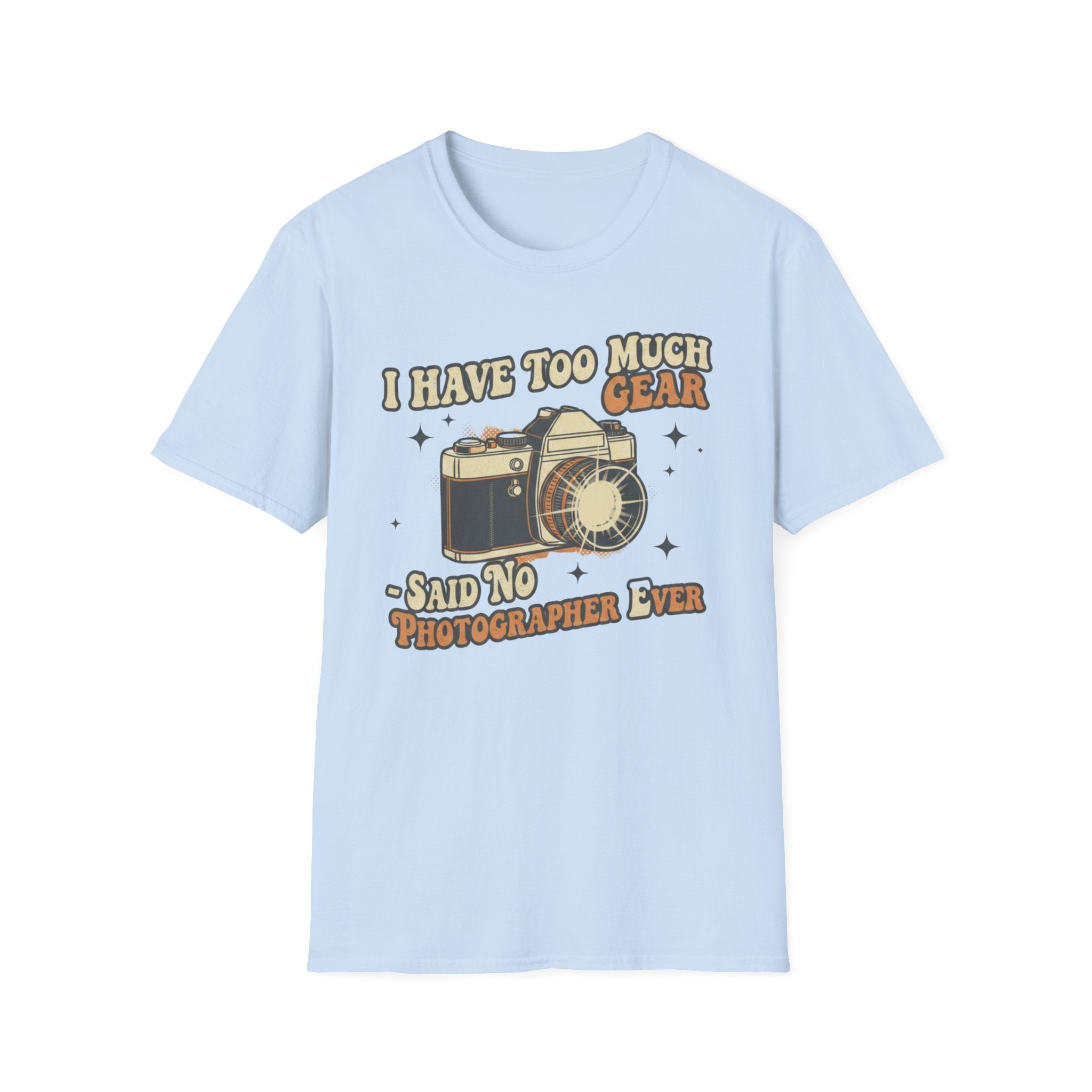 I Have Too Much Gear Said No Photographer Ever T-Shirt