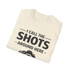 I Call The SHOTS Around Here T-Shirt