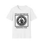 It's a Matter of Perspective T-Shirt