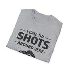 I Call The SHOTS Around Here T-Shirt