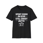 Spent 3000 on Gear Still Shoot Auto T-Shirt